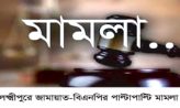 লক্ষ্মীপুরে জামায়াত-বিএনপির পাল্টাপাল্টি মামলা